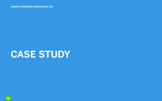 CASE STUDY
HUMAN CENTERED INNOVATION 101
 