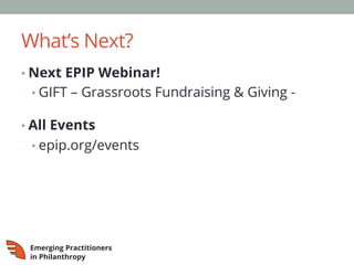 What’s Next?
• Next EPIP Webinar!
• GIFT – Grassroots Fundraising & Giving -
• All Events
• epip.org/events
 