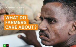 WHAT DO
FARMERS
CARE ABOUT?
HUMAN CENTERED DESIGN
 