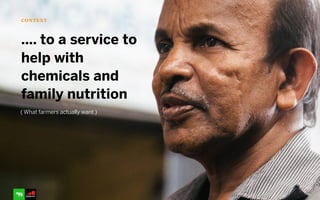 CONTEXT
…. to a service to
help with
chemicals and
family nutrition
( What farmers actually want )
 
