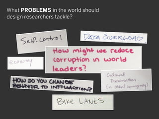 What PROBLEMS in the world should
design researchers tackle?
 