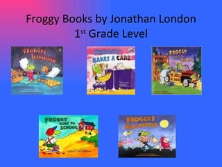 Froggy Books by Jonathan London 1 st  Grade Level 