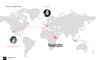 2
N I C E T O M E E T YO U ! M I L A N
S A N F R A N C I S C O Nairobi
August 2015 | iHUB
 