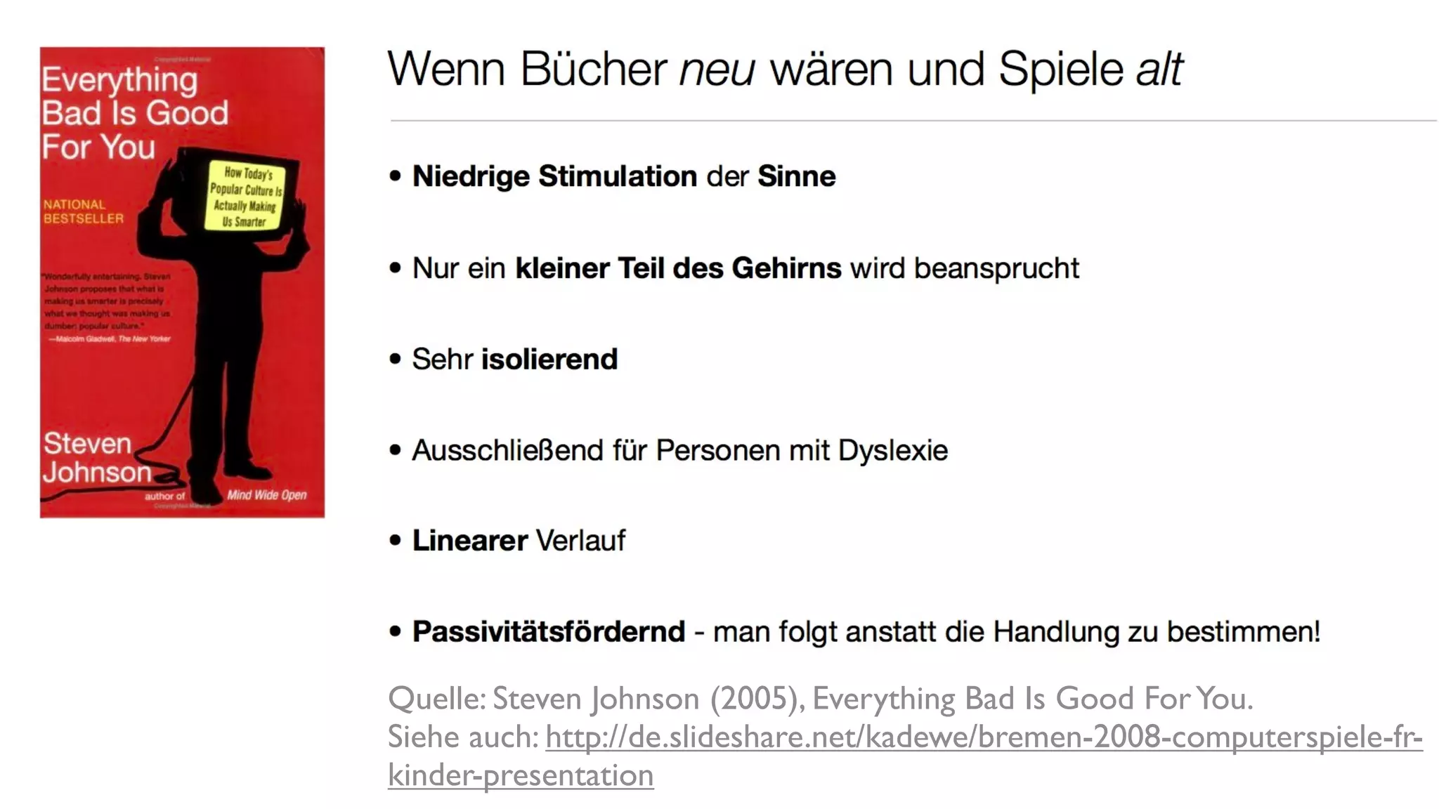 Quelle: Steven Johnson (2005), Everything Bad Is Good For You.
Siehe auch: http://de.slideshare.net/kadewe/bremen-2008-computerspiele-fr-
kinder-presentation
 