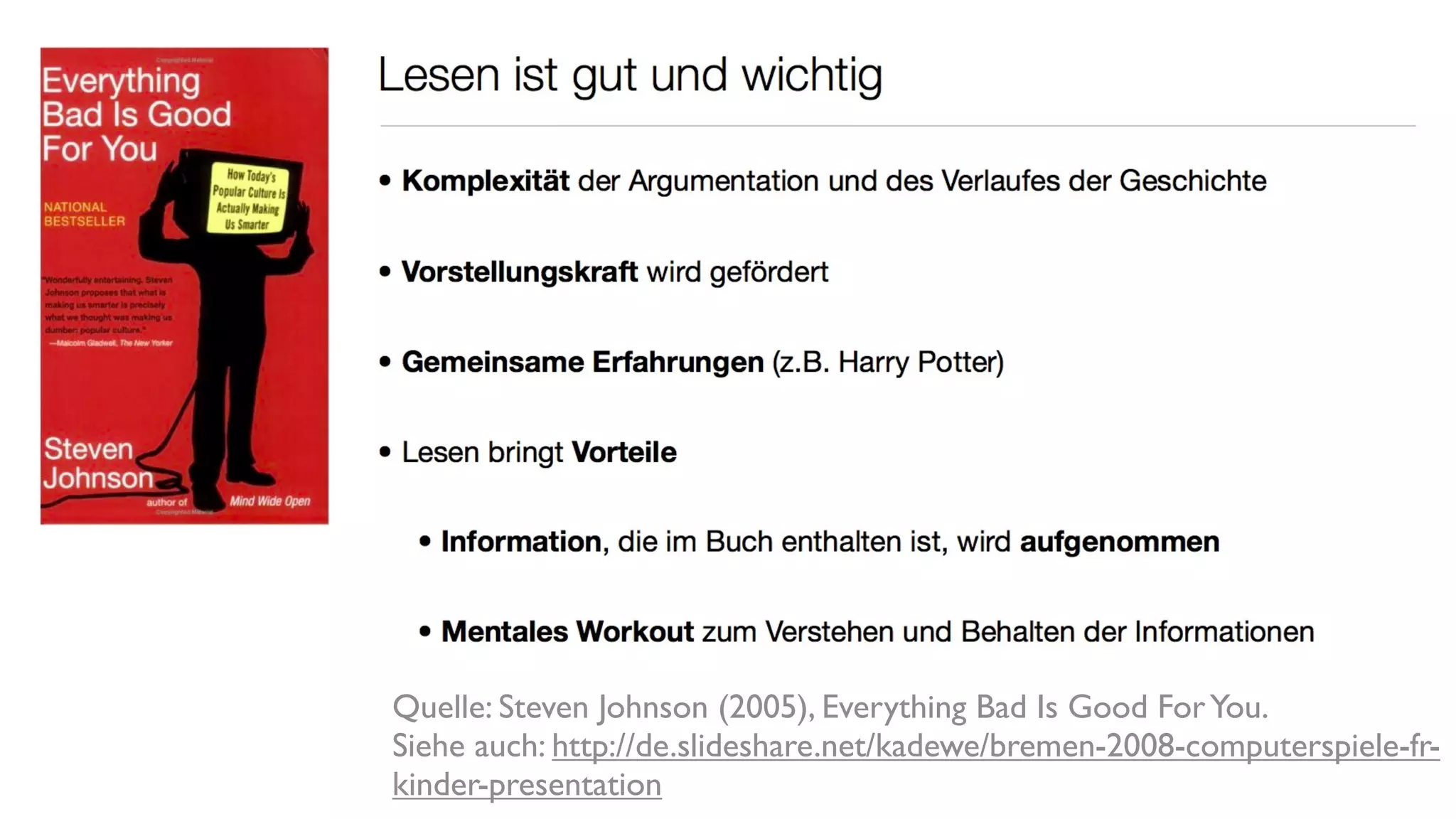 Quelle: Steven Johnson (2005), Everything Bad Is Good For You.
Siehe auch: http://de.slideshare.net/kadewe/bremen-2008-computerspiele-fr-
kinder-presentation
 