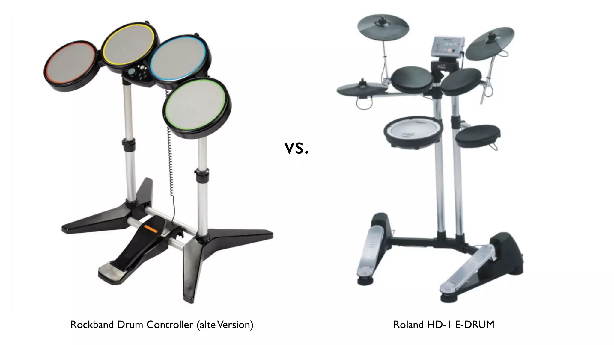 vs.




Rockband Drum Controller (alte Version)         Roland HD-1 E-DRUM
 