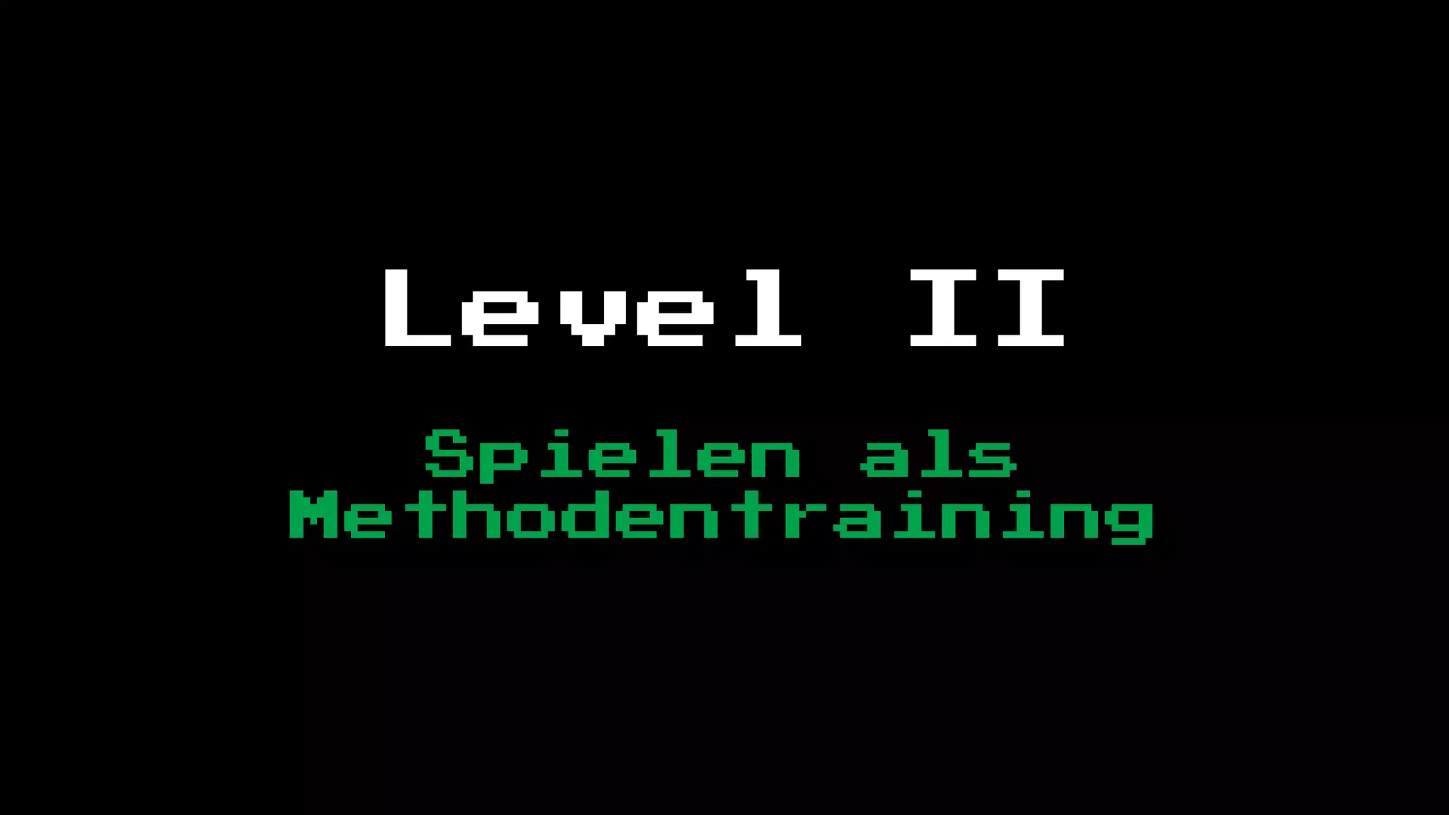 Level     II
   Spielen als
Methodentraining
 