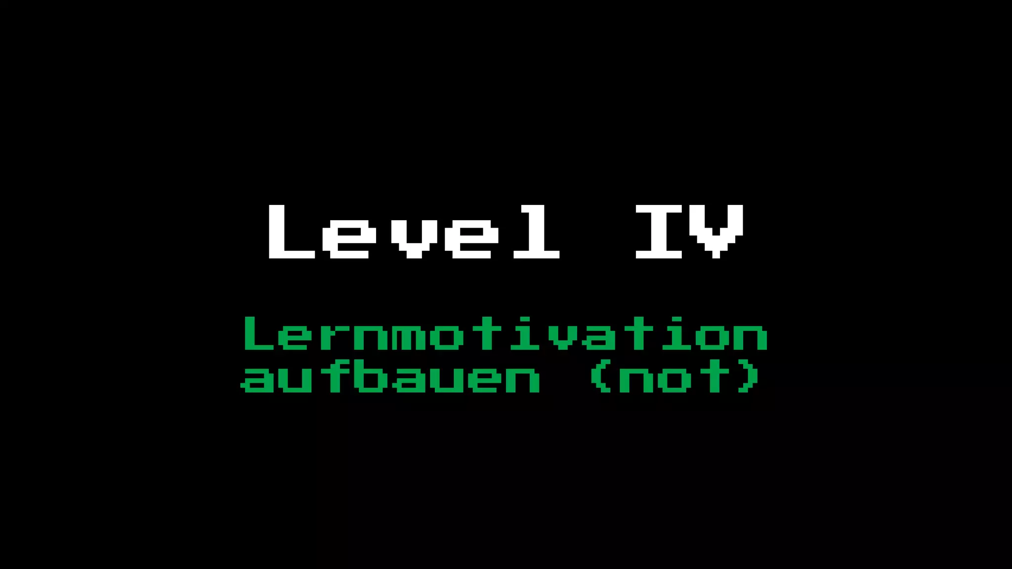 Level     IV
Lernmotivation
aufbauen (not)
 
