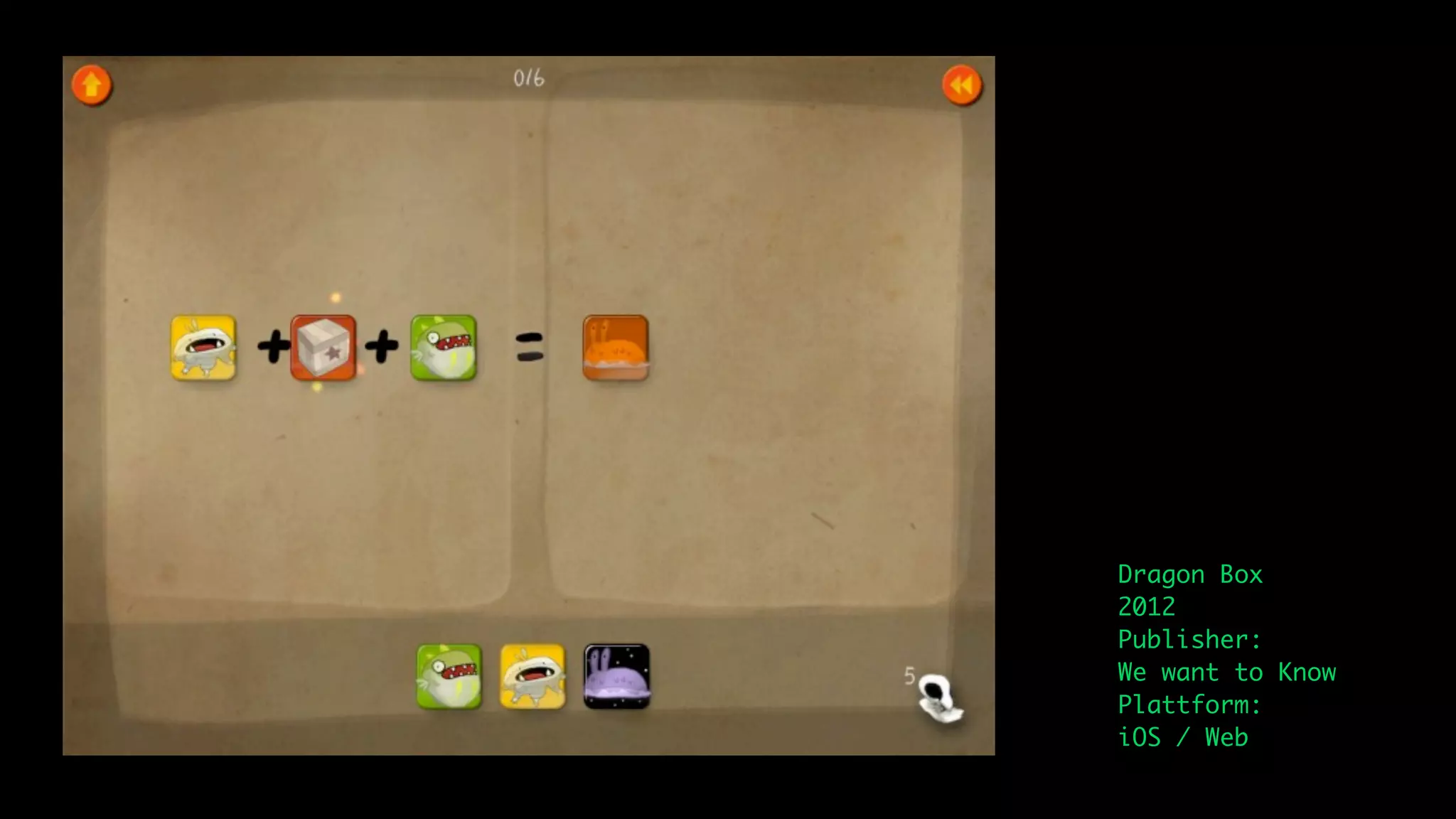 Dragon Box
2012
Publisher:
We want to Know
Plattform:
iOS / Web
 