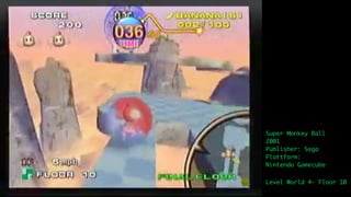 Super Monkey Ball
2001
Publisher: Sega
Plattform:
Nintendo Gamecube

Level World 4- Floor 10
 