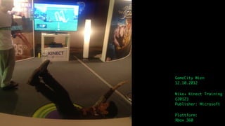 GameCity Wien
12.10.2012

Nike+ Kinect Training
(2012)
Publisher: Microsoft

Plattform:
Xbox 360
 