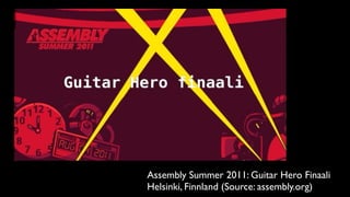 Assembly Summer 2011: Guitar Hero Finaali
Helsinki, Finnland (Source: assembly.org)
 