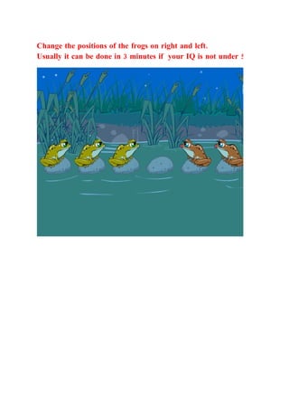 Change the positions of the frogs on right and left.
Usually it can be done in 3 minutes if your IQ is not under 50,^-^
 