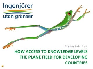 HOW ACCESS TO KNOWLEDGE LEVELS THE PLANE FIELD FOR DEVELOPING COUNTRIES ,[object Object]