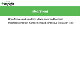 Integrations
● Open formats and standards, driven command line tools
● Integrations into test management and continuous integration tools
 