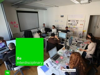 Be
interdisciplinary
Quality	
  Assurance

14

 