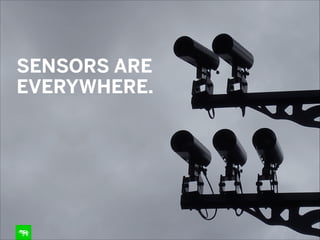SENSORS ARE
EVERYWHERE.

 