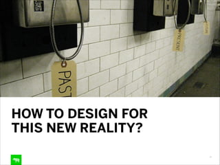 HOW TO DESIGN FOR 
THIS NEW REALITY?
14

 