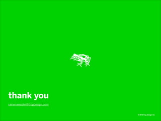 thank you
rainer.wessler@frogdesign.com

frog is a company of Aricent.

© 2014 frog design inc.

 