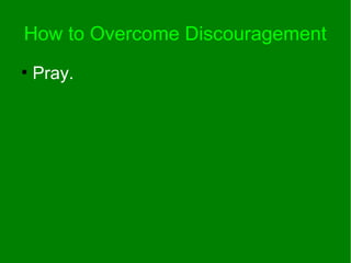 How to Overcome Discouragement
●
Pray.
 