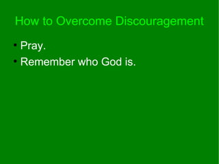 How to Overcome Discouragement
●
Pray.
●
Remember who God is.
 