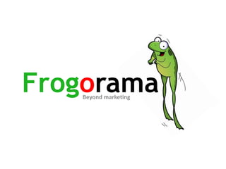 Frogorama
   Beyond marketing
 