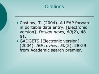 Citations Costlow, T. (2004). A LEAP forward in portable data entry. [Electronic version].  Design news ,  60 (2), 48-51. GADGETS [Electronic version]. (2004).  IEE review ,  50 (2), 28-29. from Academic search premier. 