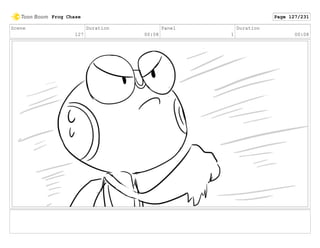 Scene
127
Duration
00:08
Panel
1
Duration
00:08
Frog Chase Page 127/231
 