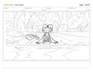 Scene
15
Duration
00:08
Panel
1
Duration
00:08
Frog Chase Page 15/231
 