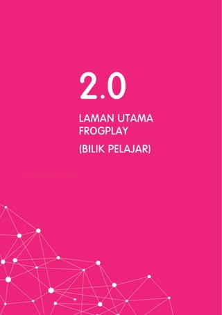 2.0 FROGPLAY HOME
2.1
LAMAN UTAMA
FROGPLAY
(BILIK PELAJAR)
2.0
 