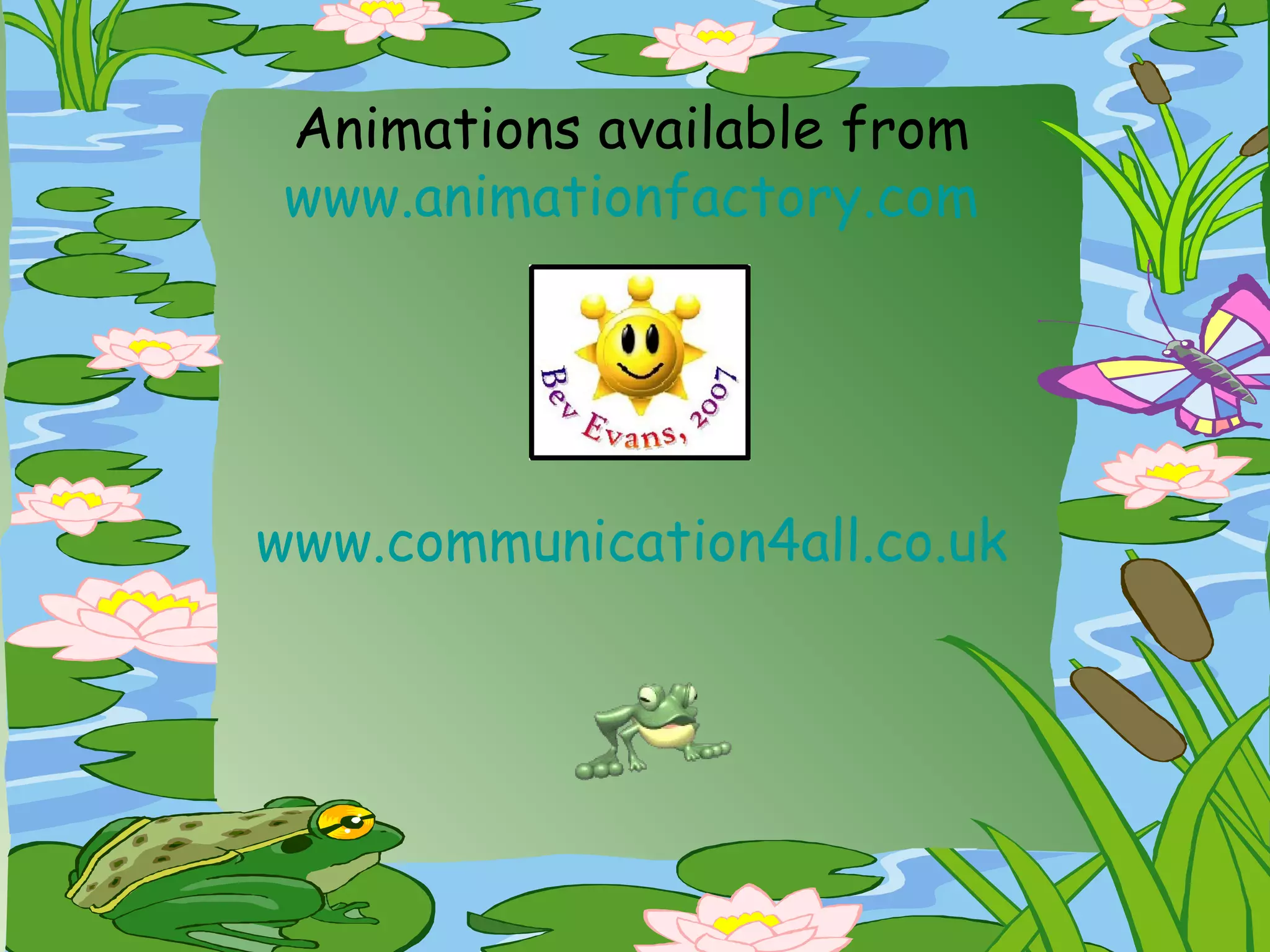 Animations available from
www.animationfactory.com
www.communication4all.co.uk
 