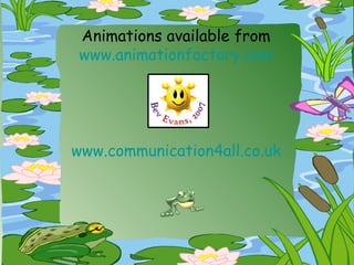 Animations available from
www.animationfactory.com
www.communication4all.co.uk
 