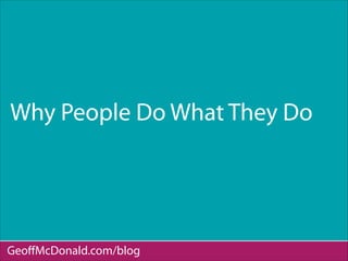 Why People Do What They Do
GeoﬀMcDonald.com/blog
 