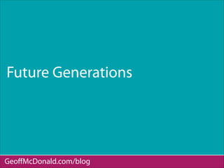 Future Generations
GeoﬀMcDonald.com/blog
 