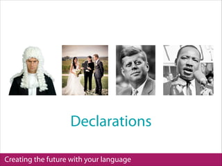 Creating the future with your language
Declarations
 