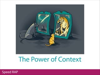 Speed RAP
The Power of Context
 