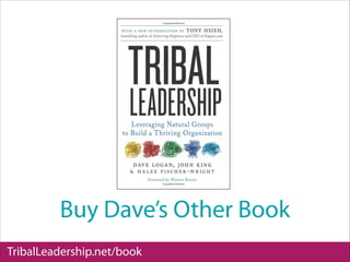 Buy Dave’s Other Book
TribalLeadership.net/book
 