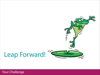 Your Challenge
Leap Forward!
 