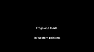 Frogs and toads
in Western painting
 