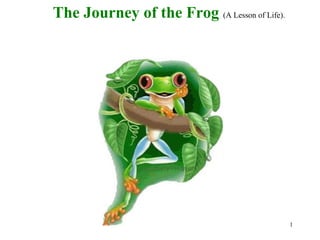 SBMACHARIA 0722897809 1
The Journey of the Frog (A Lesson of Life).  
 