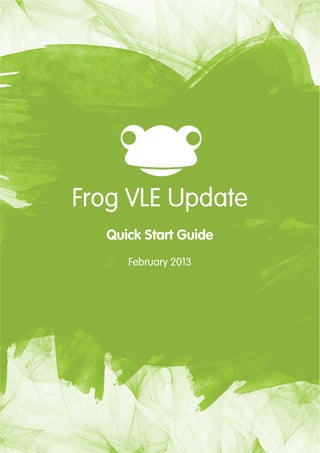 3




Frog VLE Update
  Quick Start Guide
     February 2013
 