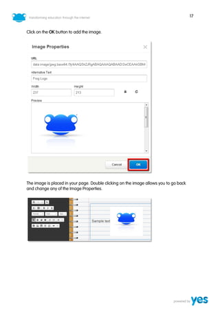 17
Click on the OK button to add the image.
The image is placed in your page. Double clicking on the image allows you to go back
and change any of the Image Properties.
 