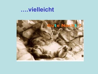 … .vielleicht  
