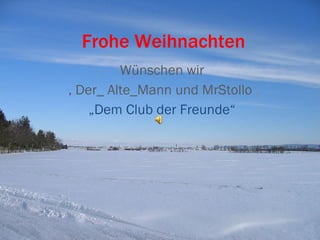 Frohe Weihnachten Wünschen wir , Der_ Alte_Mann und MrStollo  , „ Dem Club der Freunde“ 