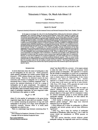 JOURNAL OF GEOPHYSICAL RESEARCH, VOL. 98, NO. B1, PAGES 631-644, JANUARY 10, 1993
Teleseismic b Values; Or, Much Ado About 1.0
CUFF F•OHUCH
Institutefor Geophysics,UniversityofTexasatAustin
Scozr D. DAVIS1
CooperativeInstitutefor ResearchintheEnvironmentalSciencesandNationalGeophysicalData Center,Boulder,Colorado
In thispaperweinvestigatethevalueof bintheGutenberg-Richterrelationforfourteleseismiccatalogsof
earthquakes:Abe'shistoricalcatalog,theHarvardCentroidMomentTensor(CMT) catalog,thecatalogof the
InternationalSeismologicalCentre(ISC),andtheBlacknestcatalog.Anunfortunateresultisthatbdiffersby30%
ormorewhendeterminedindifferentmagnituderanges,indifferentcatalogs,orusingdifferentmethods.Forglobal
catalogsseparatedintoshallow,intermediate,anddeepearthquakegroups,allvaluesdeterminedforbliebetween
0.72and1.34.Wecanidentifynosystematicglobalvariationofbwithdepth.Forteleseismiccatalogsitisdifficult
tobelievemeasuredgeographicvariationsinbbecausesystematicerrorscauseproblemsofearthquakedetection,
earthquakelocation,aftershockidentification,andmagnitudedetermination.However,somevariationsinbareso
persistentandlargethattheymustbereal.FordeepearthquakesinTonga-Fiji,forexample,variousmeasurements
of blie between1.06and1.57,comparabletob forshallowearthquakes,whereasmeasurementsof b fordeep
earthquakesintherestoftheworldaremuchlower,between0.53and0.96.ForshallowearthquakesintheHarvard
CMTcatalog,earthquakeswiththrustandstrikeslipfocalmechanismshavesignificantlylowerbvalues(0.86and
0.77)thanearthquakeswithnormalfaultingmechanisms(1.06).WhenweseparatetheISCcatalogintoprimary
events(mainshocksandearthquakeswithnoaftershocksorforeshocks)andsecondaryevents(aftershocksand
foreshocks),weobservethatbfor secondaryeventsisnearlyalwayssignificantlyhigherthanbformainshocks.
However,weshowthatthedifferencehasnophysicalsignificance,asit arisessimplyfromtheactof choosing
mainshocksasthelargestearthquakein aforeshock-mainshock-aftershocksequence.Whenwecorrectforthis
systematiceffectbycomparingtherealcatalogstoidenticalcatalogswithrandomlyreassignedmagnitudes,wefind
thatb for secondaryeventsin therealcatalogis actuallylowerthanexpected.Thusamongaftershockslarge
earthquakesarerelativelymorecommonthanexpected,perhapsbecausethemainshockraptureloadsasperitiesin
adjacentregions.
INTRODUCTION
A trivia]observationaboutthenatureof earthquakesis that
not all earthquakesare the same size. Useful parameters
which quantify earthquakesize includemoment[Hanks and
Kanamori, 1979], potency[Heaton and Heaton, 1989], and
radiated energy. However, for historical reasonsthe most
commonlyusedmeasureof earthquakesize is magnitude,as
determinedfrom a variety of differentmagnitudescales. In
practice the statisticaldistributionof sizes for a group of
earthquakescan be quite complicated. For purposesof
comparison,the so-calledGutenberg-Richter[1954] model
hasprovideda quitesuccessfulstartingmodel. Over a limited
range of earthquakemagnitudes,for most magnitudescales
the distributionoften appearsto satisfy
1og10N=a-bM (1)
where N is the numberof earthquakesin the grouphaving
magnitudeslargerthanM, anda andb areconstants.Clearly,
b is a statisticmeasuringtheproportionsof largeandsmall
earthquakesin the group;if b is large,small earthquakesare
relatively common, whereas when b is small,. small
earthquakesarerelativelyrare.
There is a surprisinglylargeliteratureconcerningthese"b
'NowatInstituteforGeophysics,UniversityofTexasatAustin
Copyfight1993bytheAmericanGeophysicalUnion.
Papernumber9211101891.
0148-0227/93/9ZIB-01891505.00
631
values"(seeBath [1981] for a review). A few papersattempt
to relate the value of b to the physical processeswhich.
generategroupsof earthquakes.One approachis to assume
thatthenumberof earthquakesof a givensizeis proportional
to the areaor volumeavailablefor faultingandthusthat theb
value is closelyrelated to the dimensionalityof this volume
[Kanarnori and Anderson, 1975; Aki, 1981]. Another
approachis to attemptto derive a relationbetweenthe stress
or stressdrop in the sourcearea and the b value [Scholz,
1968; Wyss,1973;Hanks, 1979]; generallythe resultis that
higherstressescorrespondto lower b values.
If such physical factors do affect b, then we ought to
observe variations in b that depend on tectonic and
theological conditions near the earthquake source. The
primary objectiveof this paperwill be to determineb values
for selected earthquakegroups in several different global
earthquake catalogs. In particular, we shall addressthe
following questions:
1. How similar or different are b values measured in
different global catalogs? How large must observed
differencesbe to be significant?
2. How-different are b valuesfor earthquakesin different
geographicand tectonic groups, and are these differences
significant?
3. Does bsec, the b value for catalogs of earthquake
foreshocksor aftershocks,differ from bMain,theb value for
events which are mainshocks or which possess no
aftershocks?
The next section describes several different global
earthquakecatalogs,the magnitudescalesusedfor evaluating
 