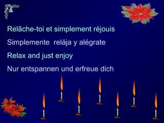 Relâche-toi et simplement réjouis
Simplemente relája y alégrate
Relax and just enjoy
Nur entspannen und erfreue dich