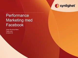 Performance
Marketing med
Facebook
Jørgen Brunborg-Næss
Faglig Leder
Synlighet AS
 