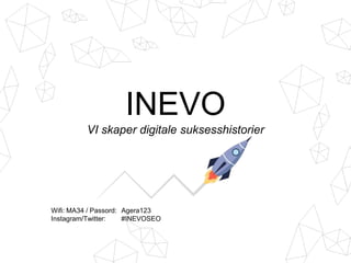 INEVO
VI skaper digitale suksesshistorier
Wifi: MA34 / Passord: Agera123
Instagram/Twitter: #INEVOSEO
 