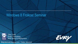 Windows 8 Frokost Seminar



          Olav Tvedt
          EVRY Consulting
          MVP Setup & Deployment

Blog:olavtvedt.blogspot.com - Twitter: #olavtwitt
 