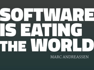 SOFTWARE 
IS EATING 
THE WORLD 
MARC ANDREASSEN 
 